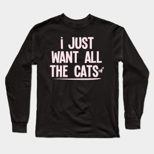 I Just Want All The Cats : Funny gift for women with saying graphic tees womens pet cat lover gift Long Sleeve T-Shirt